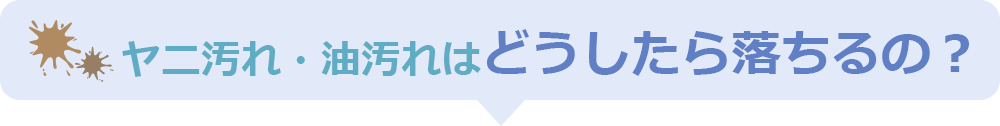 ヤニ汚れ・油汚れはどうしたら落ちるの?